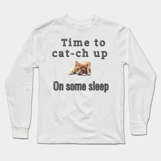 Time to cat-ch up on some sleep Long Sleeve T-Shirt